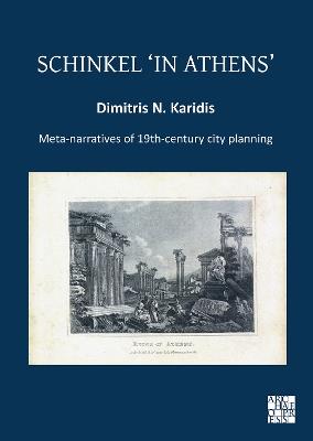 Schinkel ‘in Athens’: Meta-Narratives of 19th-Century City Planning - Dimitris N. Karidis - cover