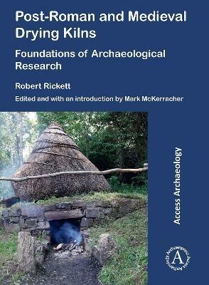 Post-Roman and Medieval Drying Kilns: Foundations of Archaeological Research - Robert Rickett - cover