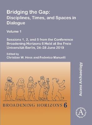 Bridging the Gap: Disciplines, Times, and Spaces in Dialogue – Volume 1: Sessions 1, 2, and 5 from the Conference Broadening Horizons 6 Held at the Freie Universität Berlin, 24–28 June 2019 - cover