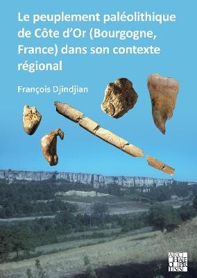 Le peuplement paléolithique de Côte d’Or (Bourgogne, France) dans son contexte regional: The Paleolithic Settlement in Côte d’Or (Burgundy, France) in Its Regional Context - cover