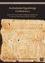 Australasian Egyptology Conference 4: Papers from the Fourth Australasian Egyptology Conference Dedicated to Gillian E. Bowen