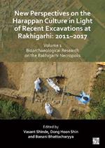 New Perspectives on the Harappan Culture in Light of Recent Excavations at Rakhigarhi: 2011-2017, Volume 1: Bioarchaeological Research on the Rakhigarhi Necropolis: Symposium Proceedings of the 6th International Congress of the Society of South Asian Archaeology and Updated Scientific Research