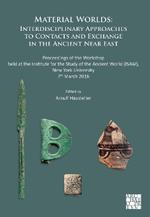 Material Worlds: Interdisciplinary Approaches to Contacts and Exchange in the Ancient Near East: Proceedings of the Workshop held at the Institute for the Study of the Ancient World (ISAW), New York University 7th March 2016