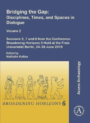Bridging the Gap: Disciplines, Times, and Spaces in Dialogue – Volume 2: Sessions 3, 7 and 8 from the Conference Broadening Horizons 6 Held at the Freie Universität Berlin, 24–28 June 2019 - cover