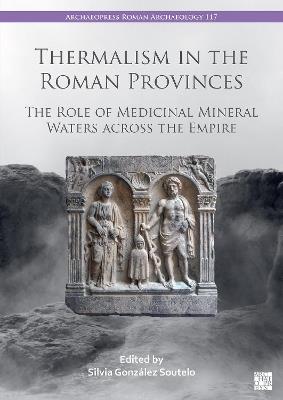 Thermalism in the Roman Provinces: The Role of Medicinal Mineral Waters across the Empire - cover