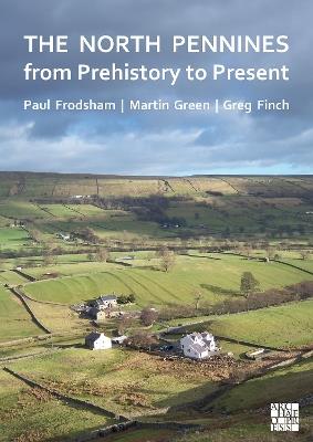 The North Pennines from Prehistory to Present - Paul Frodsham,Martin Green,Greg Finch - cover