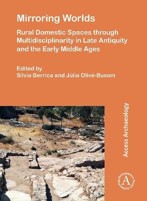 Mirroring Worlds: Rural Domestic Spaces Through Multidisciplinarity in Late Antiquity and the Early Middle Ages - cover