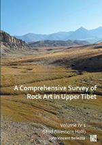 A Comprehensive Survey of Rock Art in Upper Tibet: Volume IV