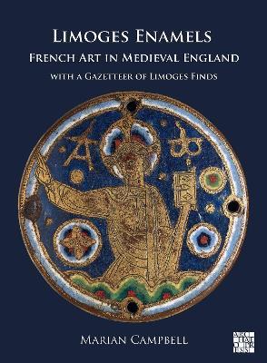 Limoges Enamels: French Art in Medieval England with a Gazetteer of Limoges Finds - Marian Campbell - cover