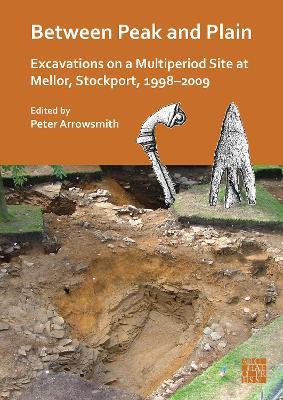 Between Peak and Plain: Excavations on a Multiperiod Site at Mellor, Stockport, 1998-2009 - cover