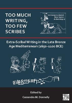 Too Much Writing, Too Few Scribes: Extra-Scribal Writing in the Late Bronze Age Mediterranean (1650-1100 BCE) - cover