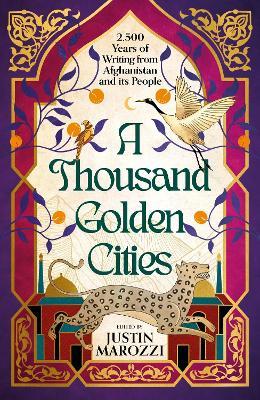 A Thousand Golden Cities: 2,500 Years of Writing from Afghanistan and its People - Justin Marozzi - cover