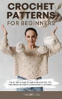 Libro in inglese Crochet Patterns for Beginners: The Ultimate Guide to Learn Crocheting. Tips and Tricks to Create Your Favorite Patterns  - Penelope Cole