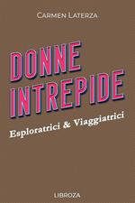 Donne Intrepide - Vol. 7 Esploratrici & Viaggiatrici