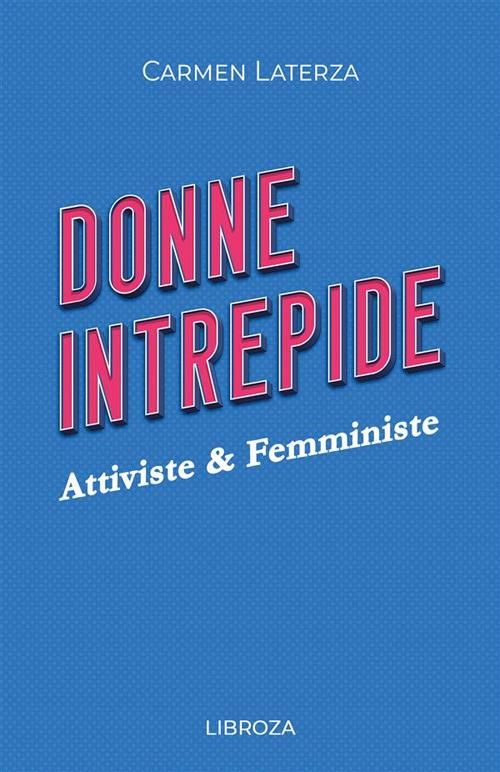 Donne intrepide. Vol. 4: Attiviste & Femministe - Carmen Laterza - copertina