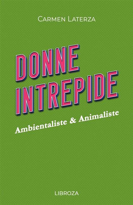 Donne intrepide. Vol. 9: Ambientaliste & animaliste - Carmen Laterza - copertina