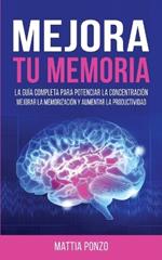 Mejora Tu Memoria: La Guía Completa para Potenciar la Concentración, Mejorar la Memorización y Aumentar la Productividad