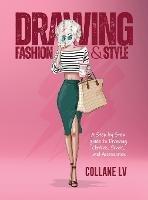Drawing Fashion & Style: A step-by-step guide to drawing clothes, shoes, and accessories - Collane LV - cover