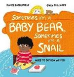 Sometimes I'm a Baby Bear, Sometimes I'm a Snail: Ways to Say How We Feel