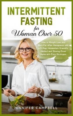 Intermittent Fasting for Women Over 50: How to Weight Loss and Burn Fat After Menopause with a 5-Step Metabolism Scientific Method and Slowing Down Aging with Easy Strategies - Jennifer Campbell - cover