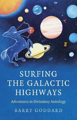Surfing the Galactic Highways: Adventures in Divinatory Astrology - Barry Goddard - cover