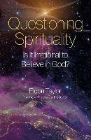 Questioning Spirituality: Is It Irrational to Believe in God? - Eldon Taylor - cover