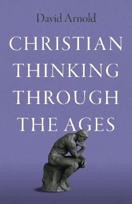 Christian Thinking through the Ages - David Arnold - cover
