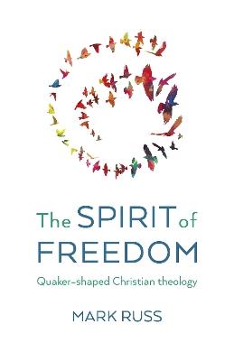 Spirit of Freedom, The: Quaker-shaped Christian Theology - Mark Russ - cover