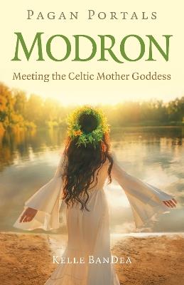 Pagan Portals - Modron: Meeting the Celtic Mother Goddess - Kelle BanDea - cover