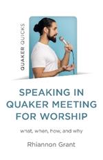 Speaking in Quaker Meeting for Worship: what, when, how, and why