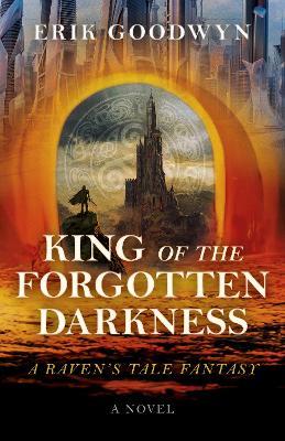 King of the Forgotten Darkness: A Raven's Tale Fantasy - Erik Goodwyn - cover