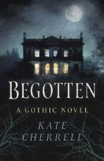 Begotten: A Gothic Novel