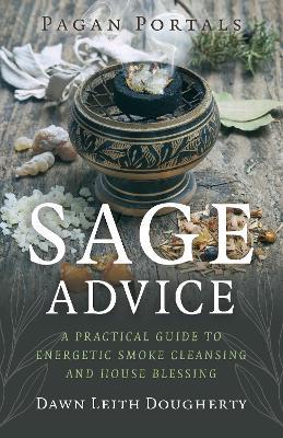 Pagan Portals - Sage Advice: A Practical Guide to Energetic Smoke Cleansing and House Blessing - Dawn Leith Dougherty - cover