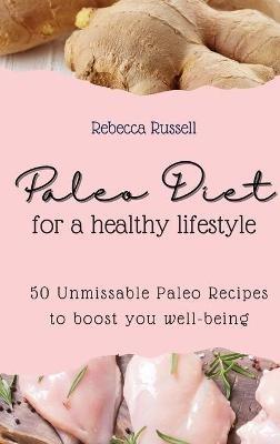 Paleo Diet for a healthy lifestyle: 50 Unmissable Paleo Recipes to boost you well-being - Rebecca Russell - cover