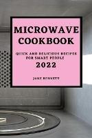 Microwave Cookbook 2022: Quick and Delicious Recipes for Smart People