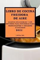 Libro de Cocina Freidora de Aire 2022: Recetas Saludables Y Sin Esfuerzo Para Freidoras Para Principiantes Y Usuarios Avanzados - Laura Bol - cover