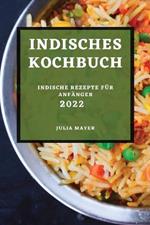 Indisches Kochbuch 2022: Indische Rezepte Fur Anfanger