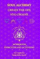Soul Alchemy Create The Life You Choose Companion Journal: Workbook Exercises and Activities