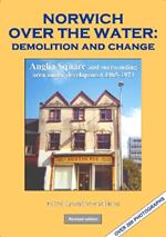 NORWICH OVER THE WATER: Demolition and change: Anglia Square and surrounding area under development 1965-1973