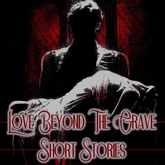 Love Beyond the Grave - Short Stories