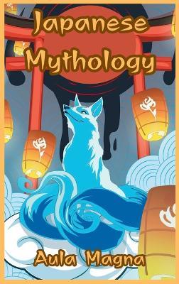 Japanese Mythology: Mysteries and Wonders of Ancient Japan: Tales of Gods and Legendary Creatures - Aula Magna - cover