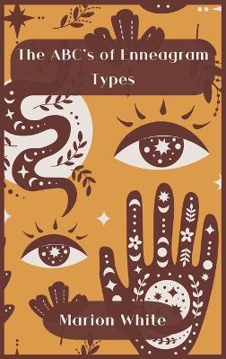 The ABC's of Enneagram Types: Learn how to improve your friendly and loving relationships. Understanding who you are, growing spiritually and finding your inner path has never been easier - Marion White - cover