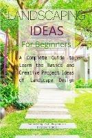 Landscaping Ideas for Beginners: A Complete Guide to Learn the Basics and Creative Project Ideas of Landscape Design - Gardening For Beginners Design School - cover