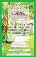 Landscaping Ideas for Beginners: A Complete Guide to Learn the Basics and Creative Project Ideas of Landscape Design - Gardening For Beginners Design School - cover