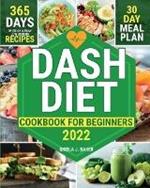 Dash Diet Cookbook for Beginners: 365 Days of Quick & Easy Low Sodium Recipes to Lower Your Blood Pressure 30-Day Meal Plan Full of Healthy Foods to Improve Your Heart Wellness