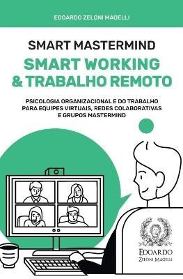 Smart Mastermind: Smart Working e Trabalho Remoto - Psicologia Organizacional e do Trabalho para Equipes Virtuais, Redes Colaborativas e Grupos Mastermind - Edoardo Zeloni Magelli - cover