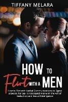 How to Flirt with a Men: How to Flirt with Verbal Communications to Signal a Desire for Sex, Understand Men with the Art of Seduction and Sexual Intelligence - Tiffany Melara - cover