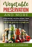 Vegetable Preservation and More: Effortless ball canning recipes. Make home canning and preserving easy. Save all the nutritions in a proper way.