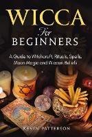 Wicca for Beginners: A Guide to Witchcraft, Rituals, Spells, Moon Magic and Wiccan Beliefs - Kevin Patterson - cover