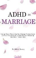 ADHD in Marriage: Real and Proven Ways to Keep Your Marriage Thriving Despite the Chaos, Overcome Denial, and Insulate Your Relationship from Stress - Includes Q&A